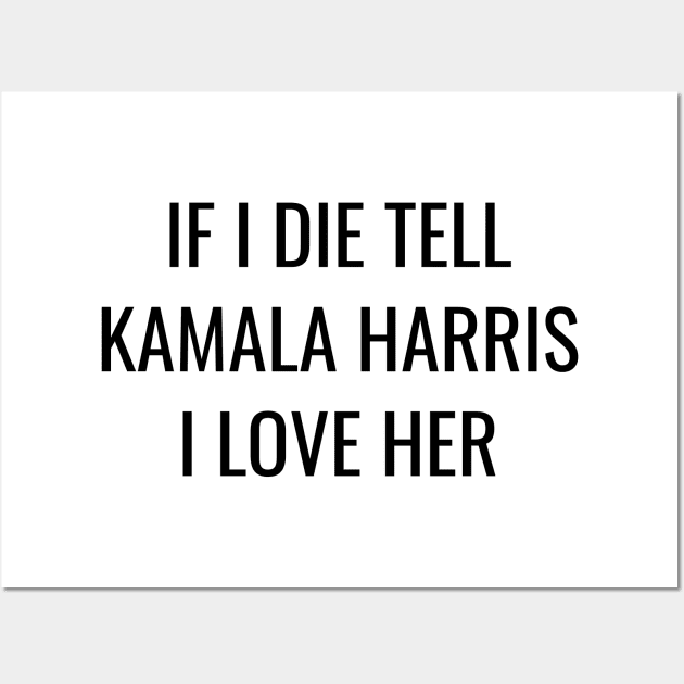 Funny Kamala Harris T-Shirt| If I Die Tell Kamala Harris I Love Her | Biden Harris 2024 Wall Art by BlueWaveTshirts